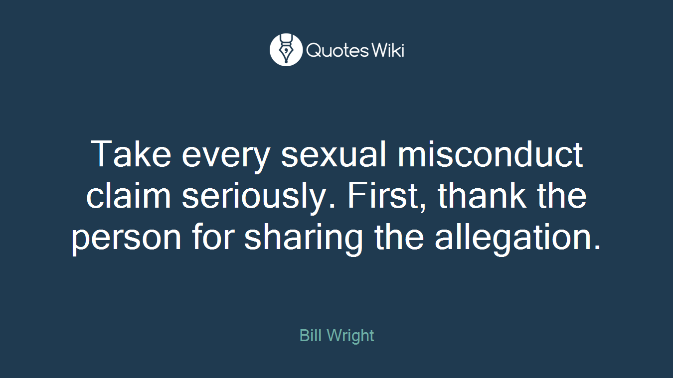 Take every sexual misconduct claim seriously. First, thank the person for sharing the allegation.