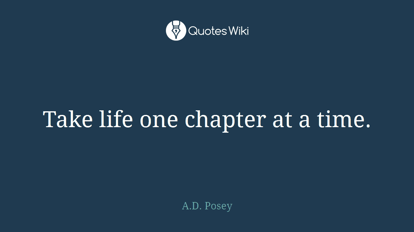 Take life one chapter at a time.
