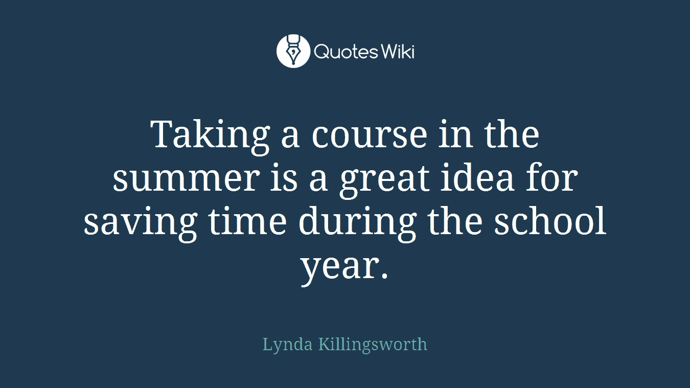 Taking a course in the summer is a great idea for saving time during the school year.
