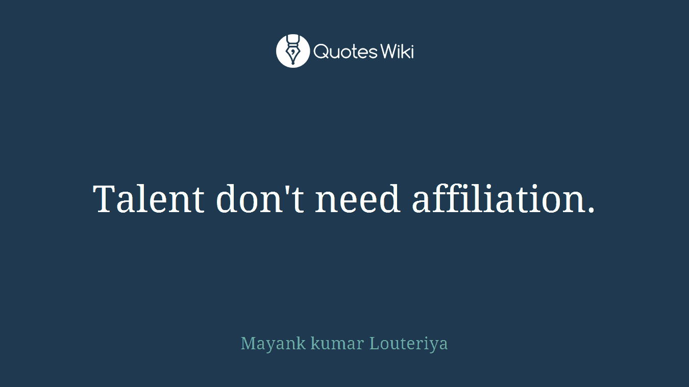 Talent don't need affiliation.