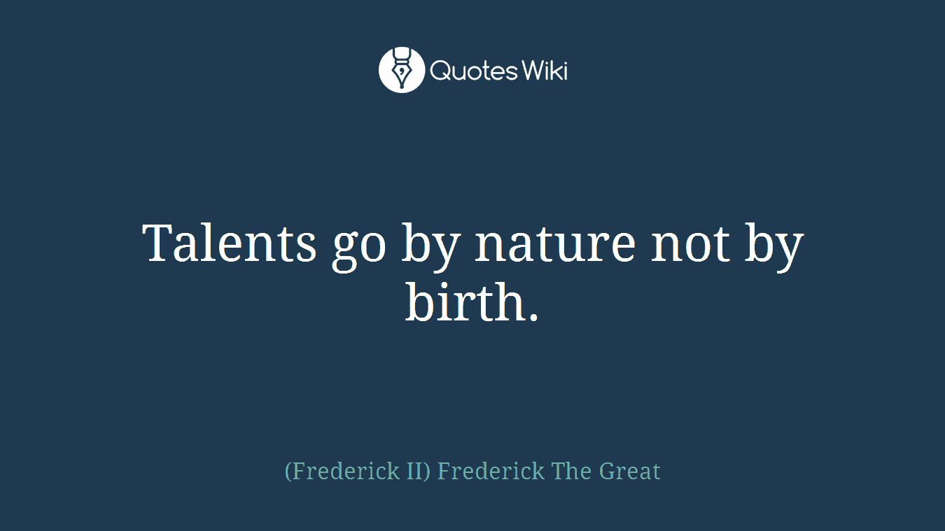 Talents go by nature not by birth.