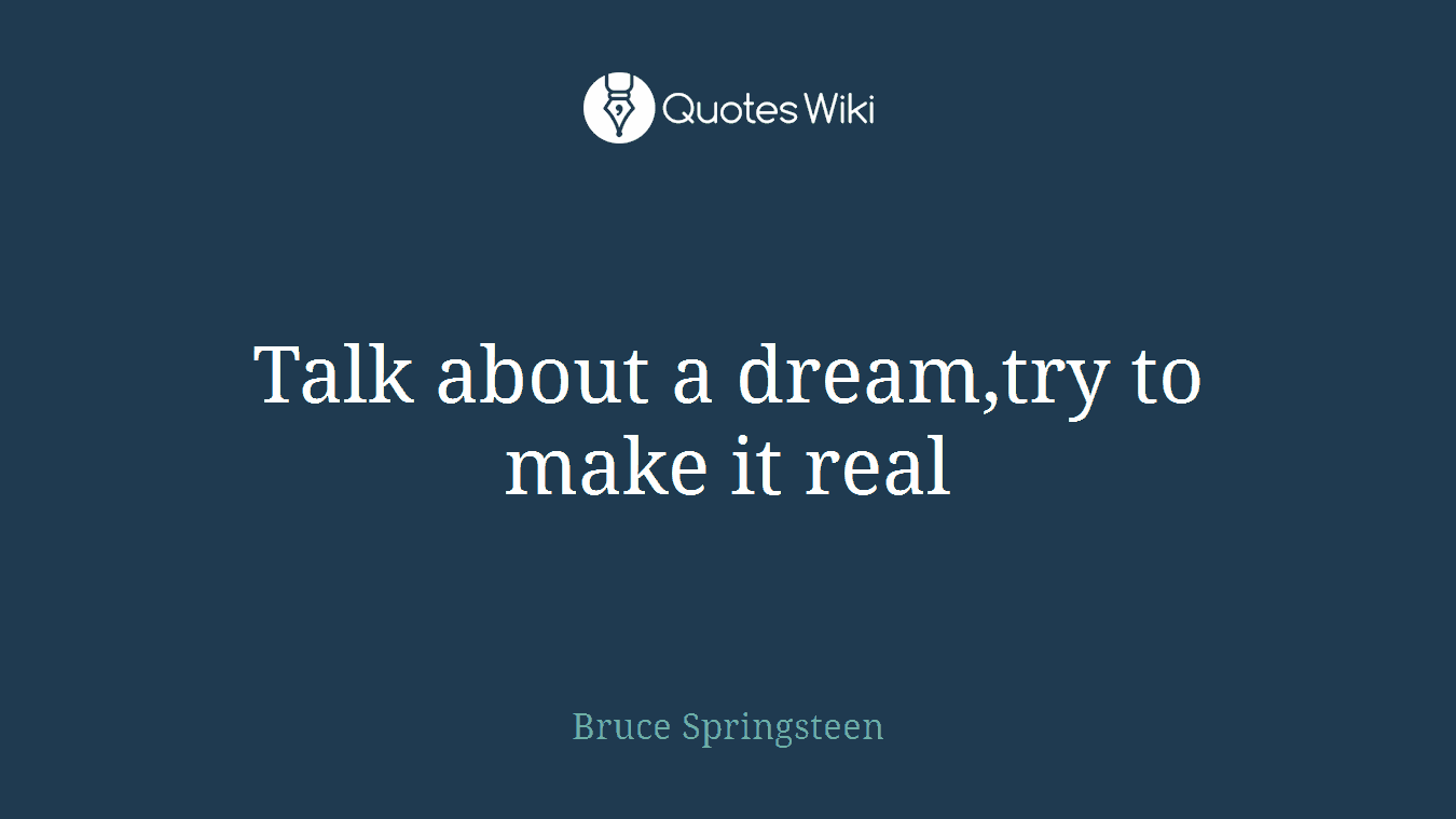 Talk about a dream,try to make it real