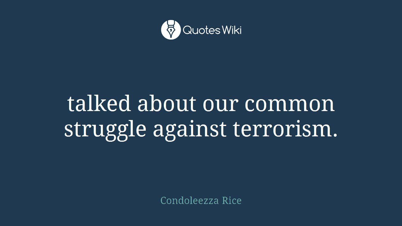 talked about our common struggle against terrorism.