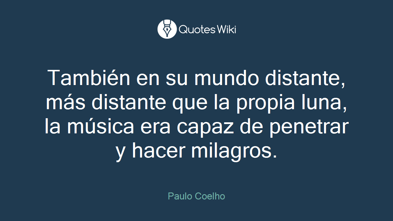 También en su mundo distante, más distante que la propia luna, la música era capaz de penetrar y hacer milagros.