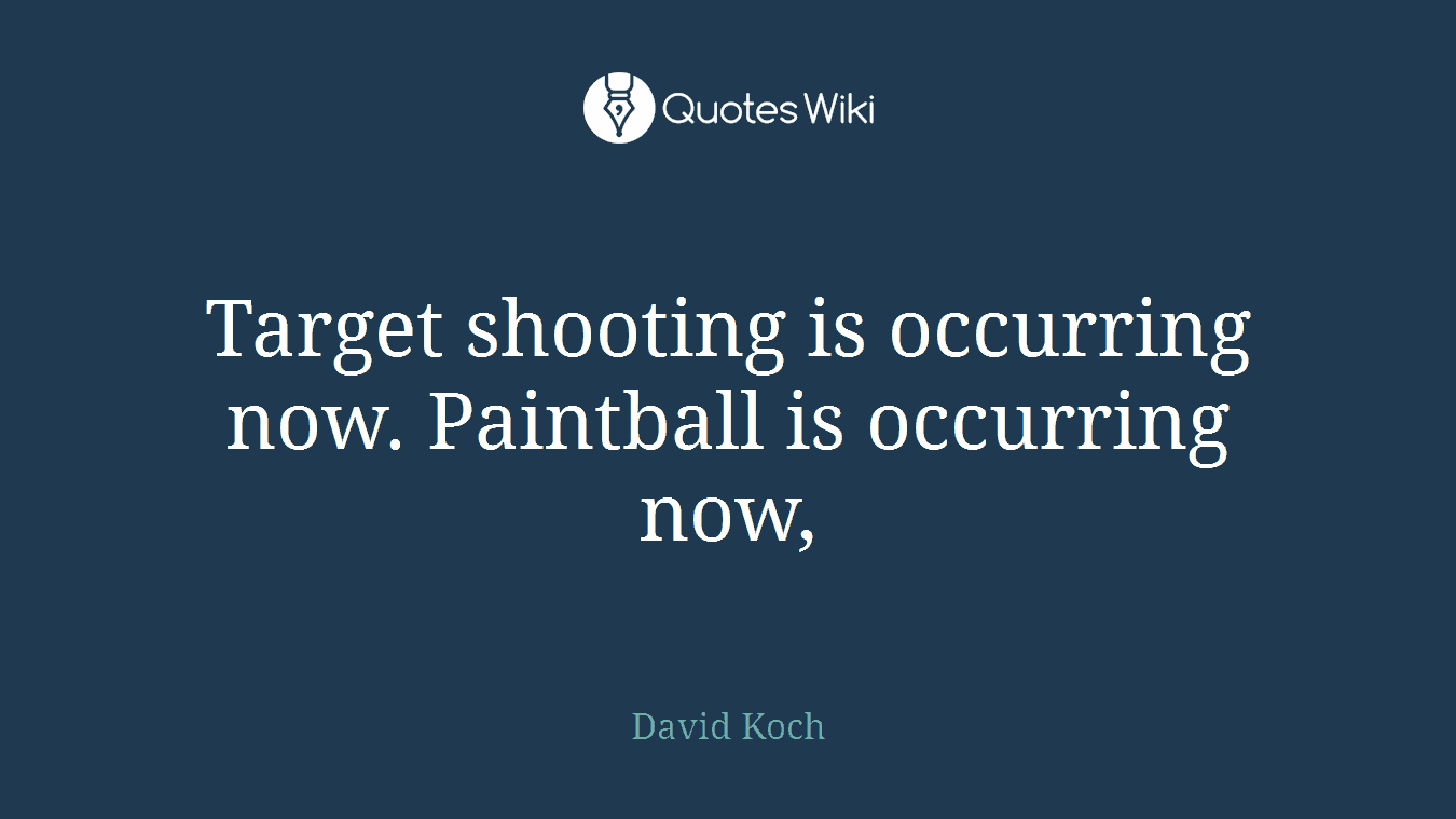 Target shooting is occurring now. Paintball is occurring now,