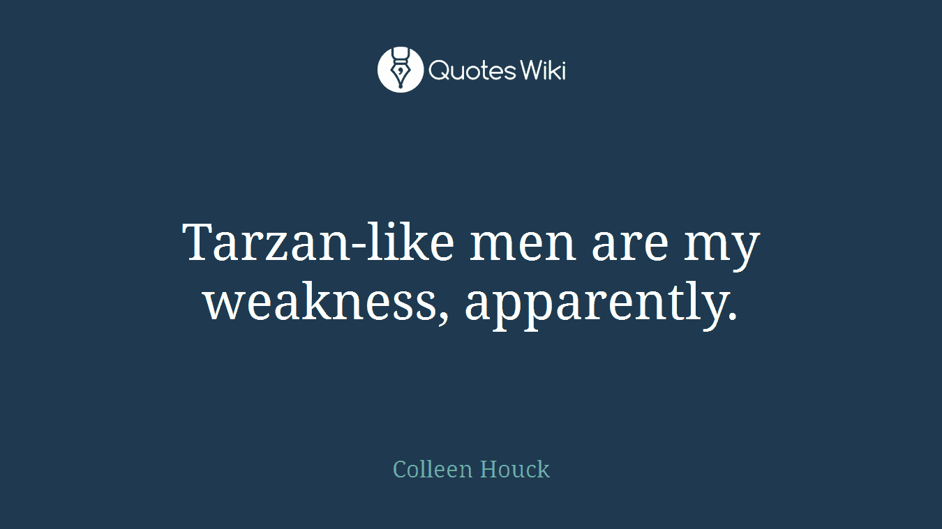 Tarzan-like men are my weakness, apparently.