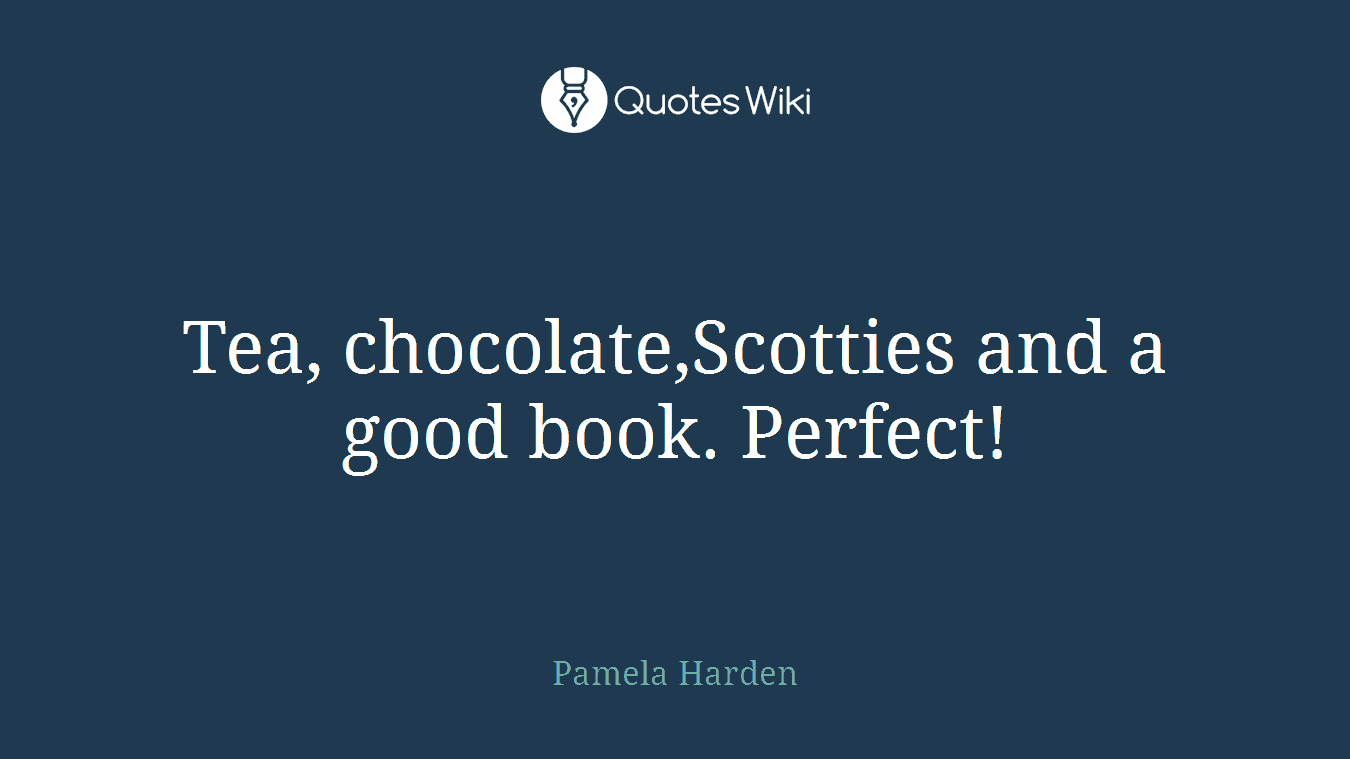 Tea, chocolate,Scotties and a good book. Perfect!