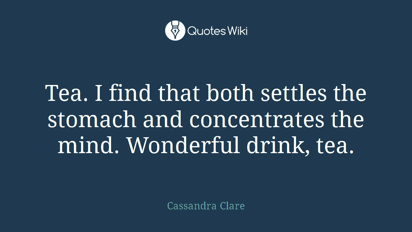Tea. I find that both settles the stomach and concentrates the mind. Wonderful drink, tea.
