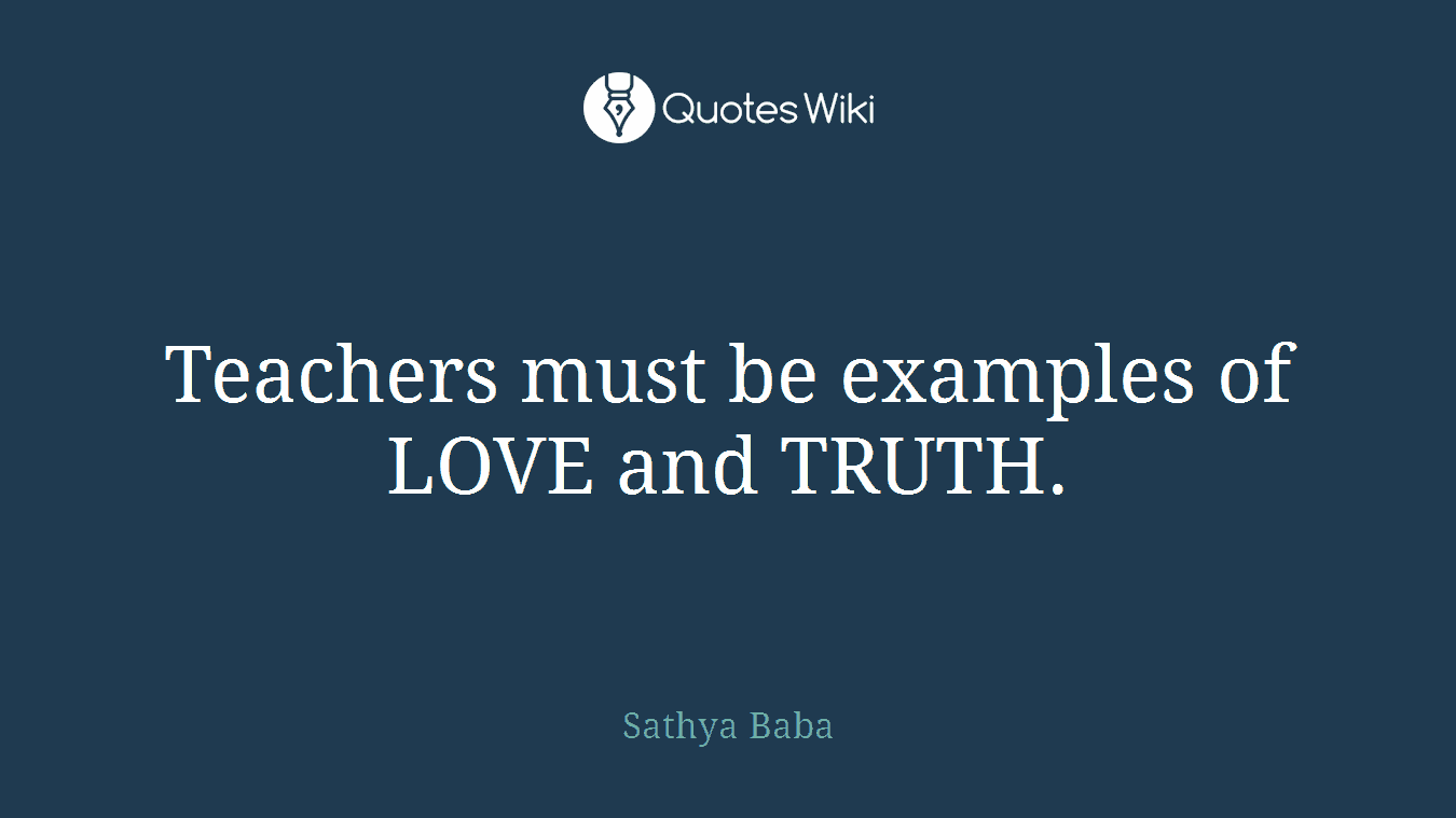 Teachers must be examples of LOVE and TRUTH.