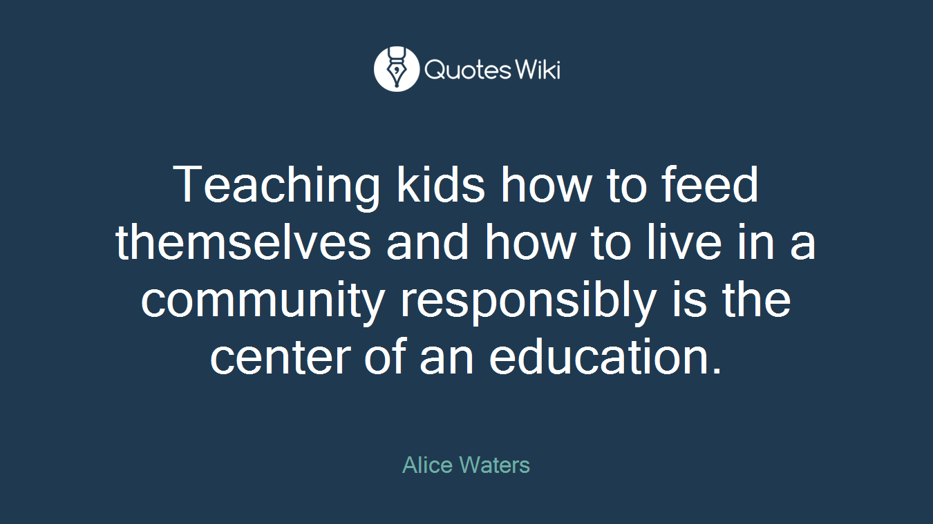 Teaching kids how to feed themselves and how to live in a community responsibly is the center of an education.