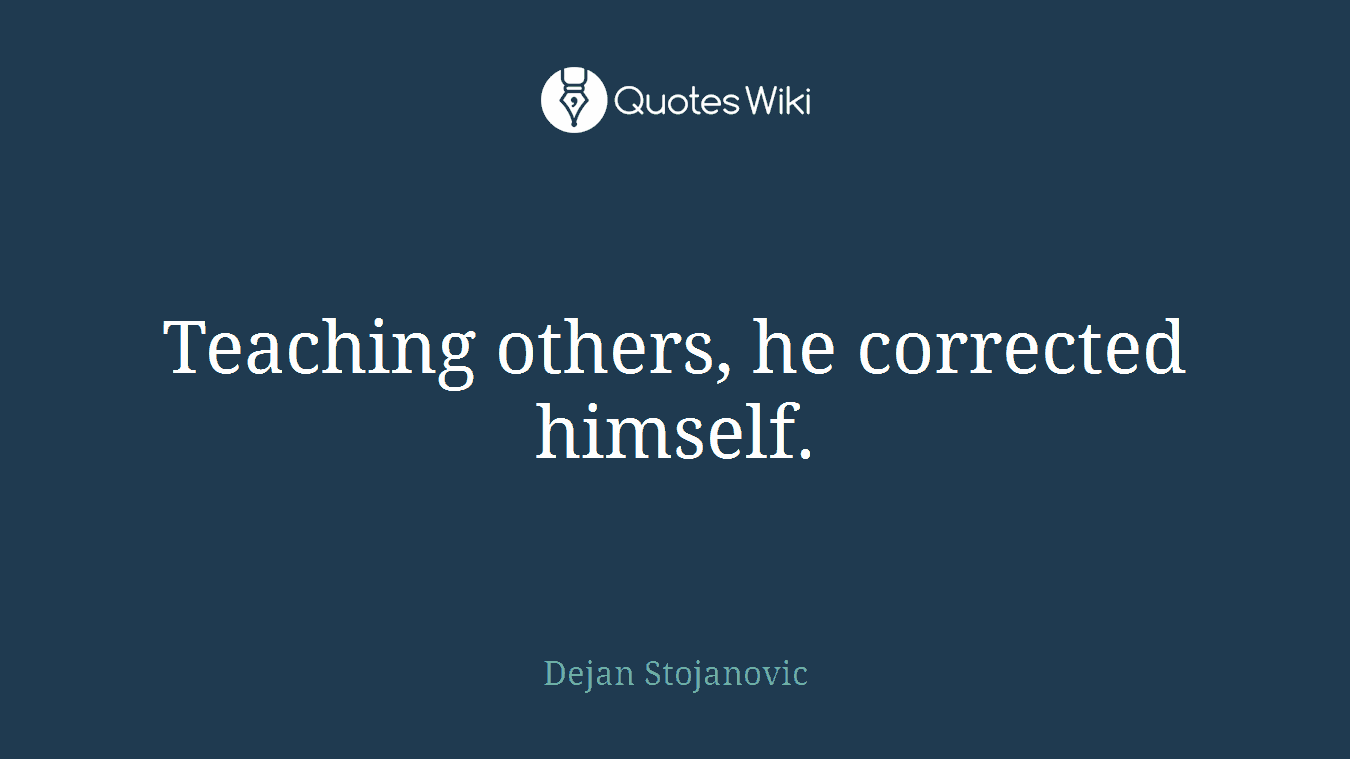 Teaching others, he corrected himself.