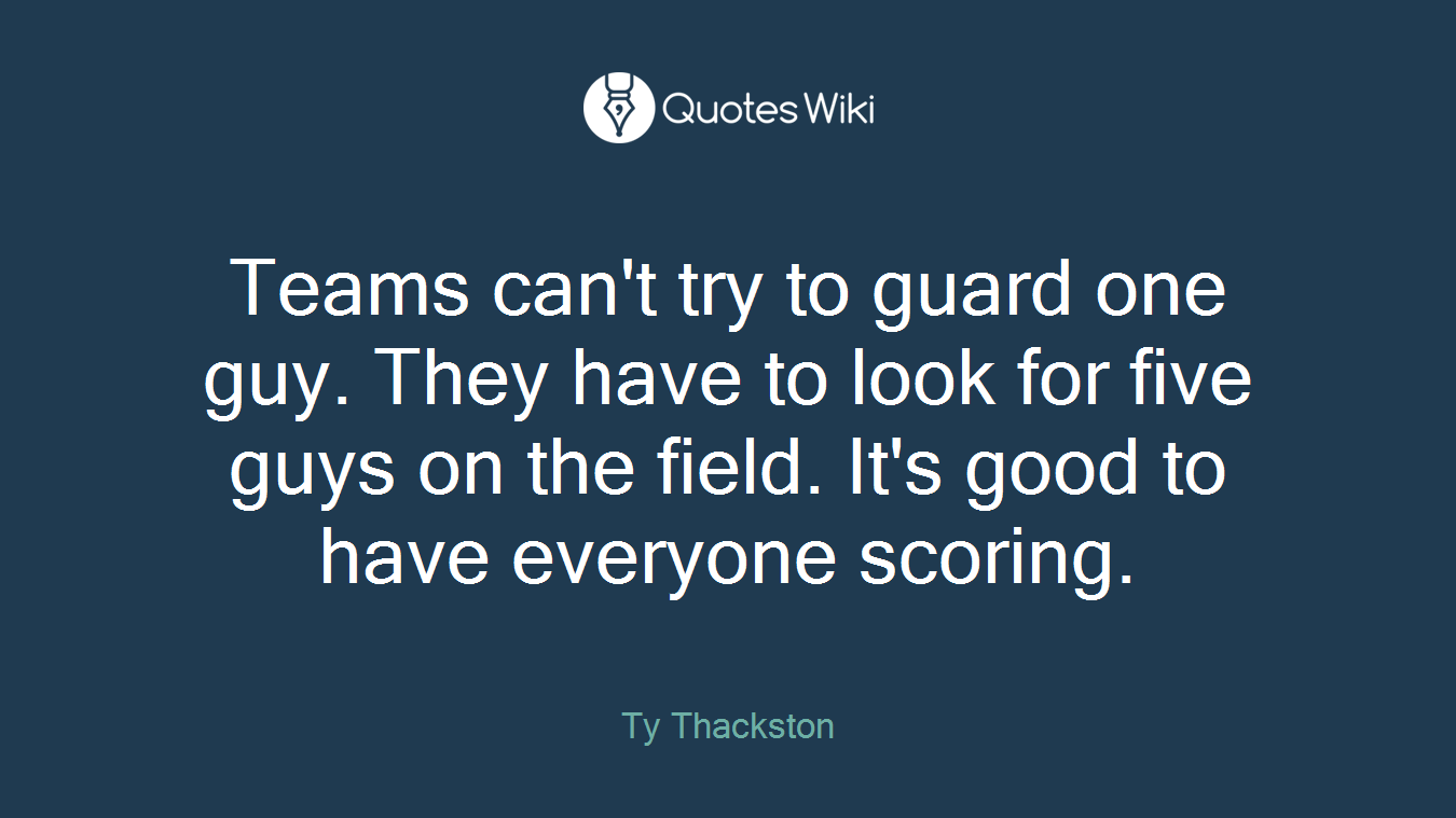 Teams can't try to guard one guy. They have to look for five guys on the field. It's good to have everyone scoring.