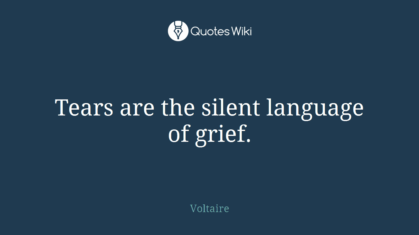 Tears are the silent language of grief.