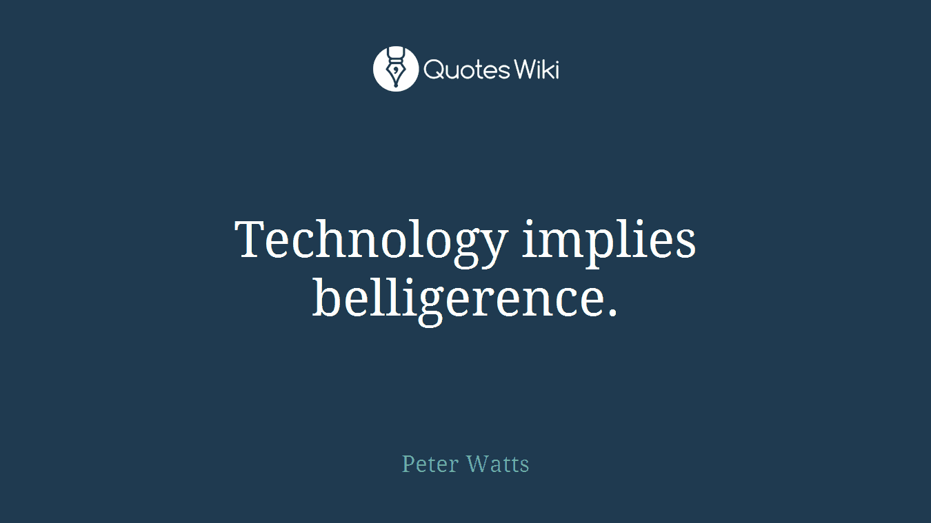 Technology implies belligerence.