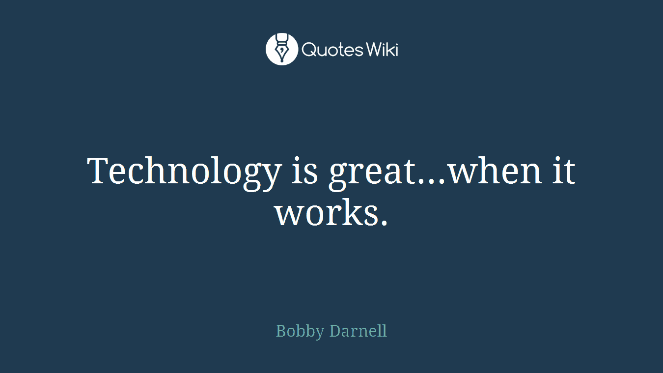 Technology is great...when it works.