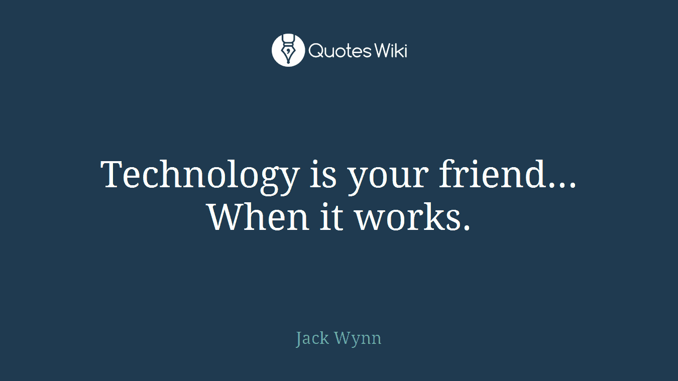 Technology is your friend... When it works.