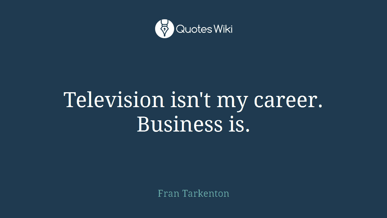 Television isn't my career. Business is.