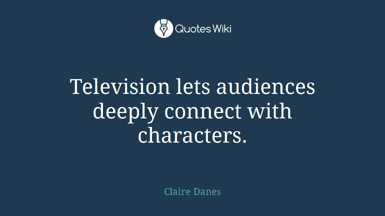 Television lets audiences deeply connect with characters.