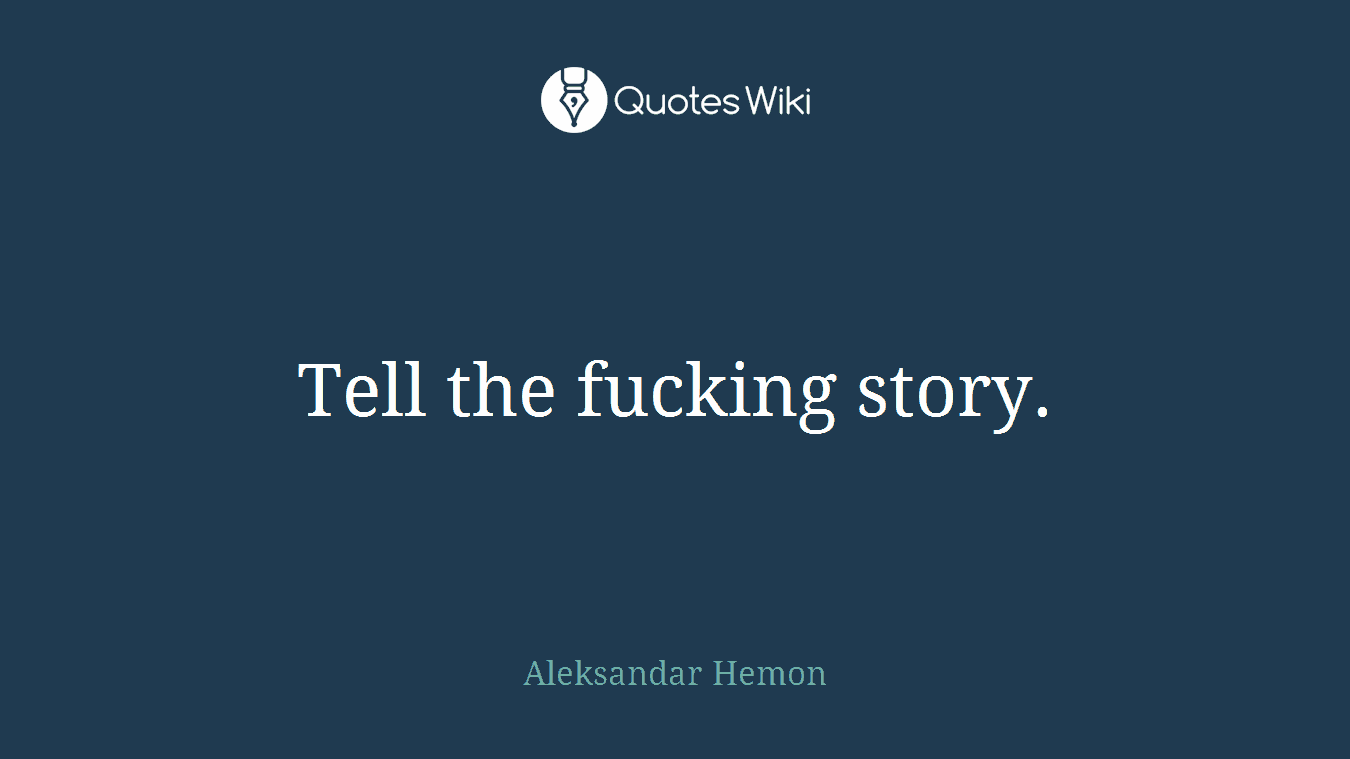 Tell the fucking story.