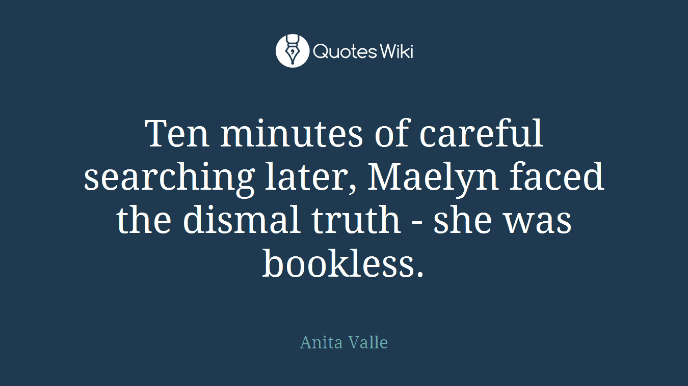 Ten minutes of careful searching later, Maelyn faced the dismal truth - she was bookless.