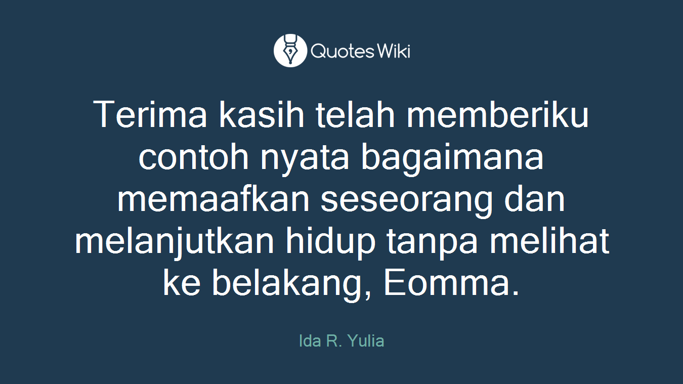 Terima kasih telah memberiku contoh nyata bagaimana memaafkan seseorang dan melanjutkan hidup tanpa melihat ke belakang, Eomma.