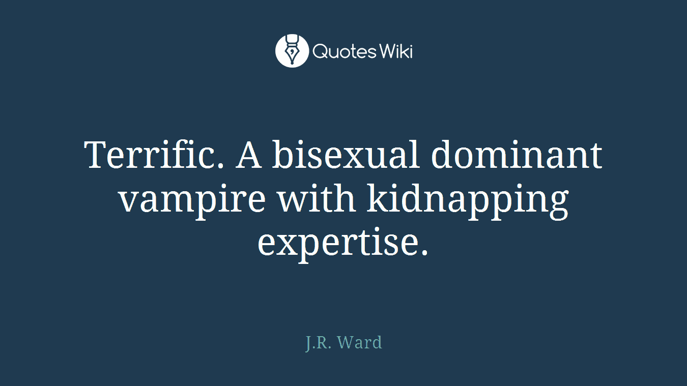 Terrific. A bisexual dominant vampire with kidnapping expertise.