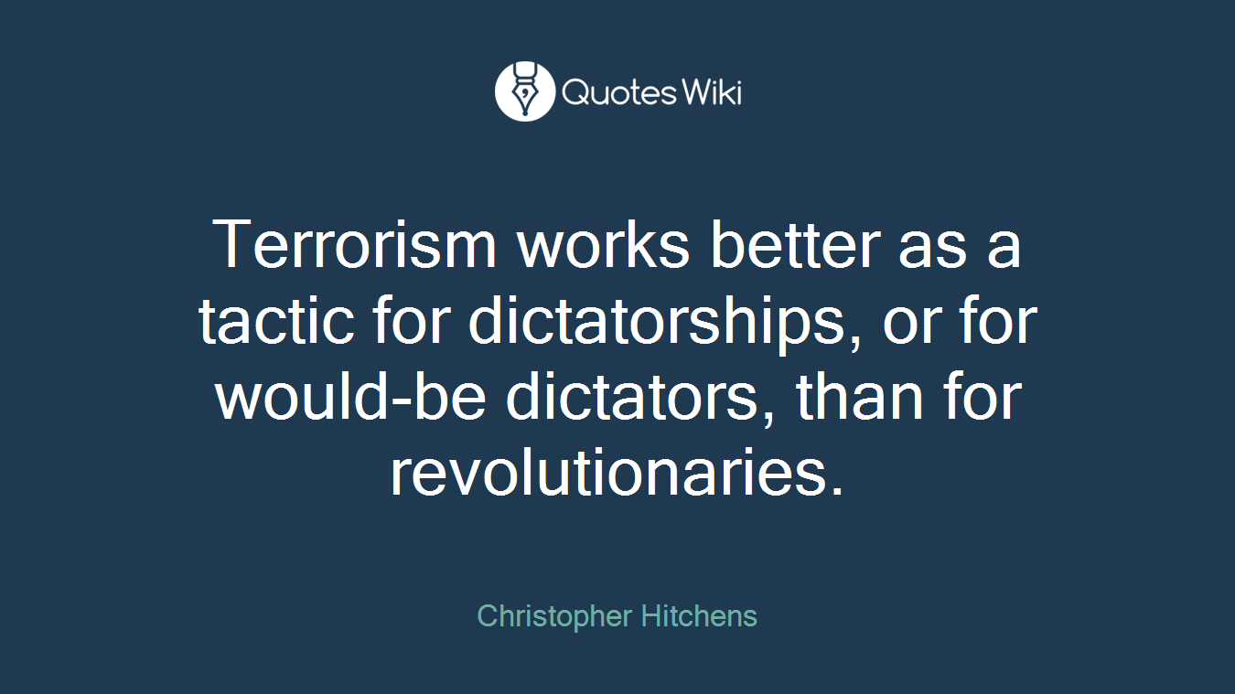 Terrorism works better as a tactic for dictatorships, or for would-be dictators, than for revolutionaries.