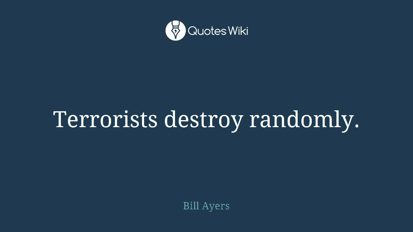 Terrorists destroy randomly.