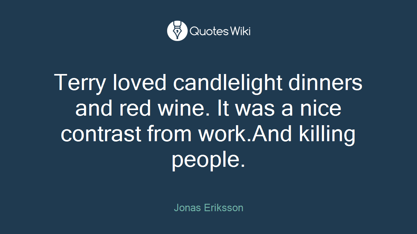 Terry loved candlelight dinners and red wine. It was a nice contrast from work.And killing people.