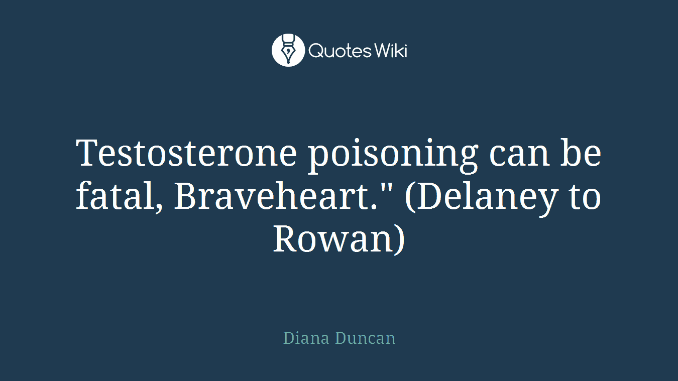 Testosterone poisoning can be fatal, Braveheart." (Delaney to Rowan)