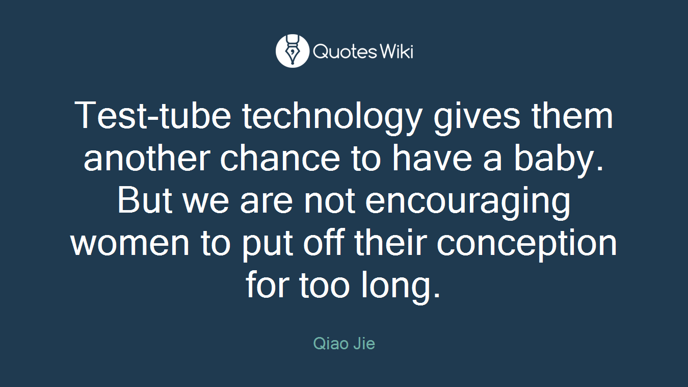 Test-tube technology gives them another chance to have a baby. But we are not encouraging women to put off their conception for too long.