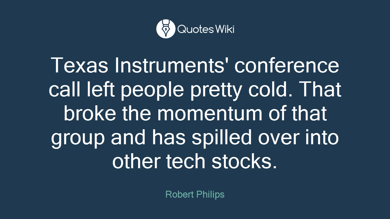 Texas Instruments' conference call left people pretty cold. That broke the momentum of that group and has spilled over into other tech stocks.