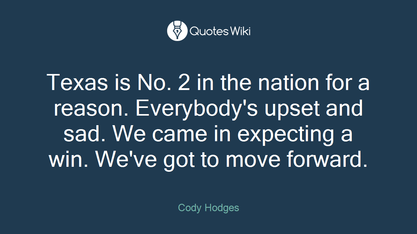 Texas is No. 2 in the nation for a reason. Everybody's upset and sad. We came in expecting a win. We've got to move forward.