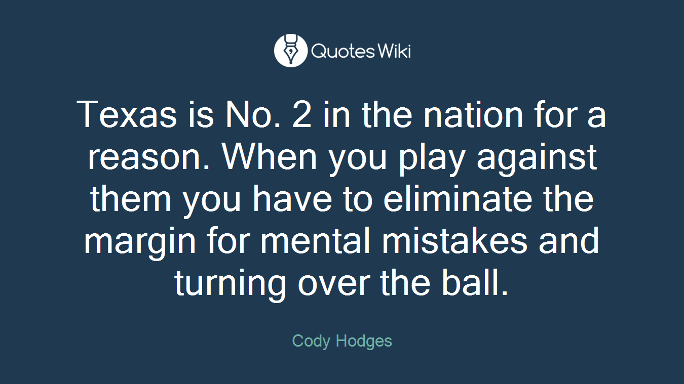 Texas is No. 2 in the nation for a reason. When you play against them you have to eliminate the margin for mental mistakes and turning over the ball.