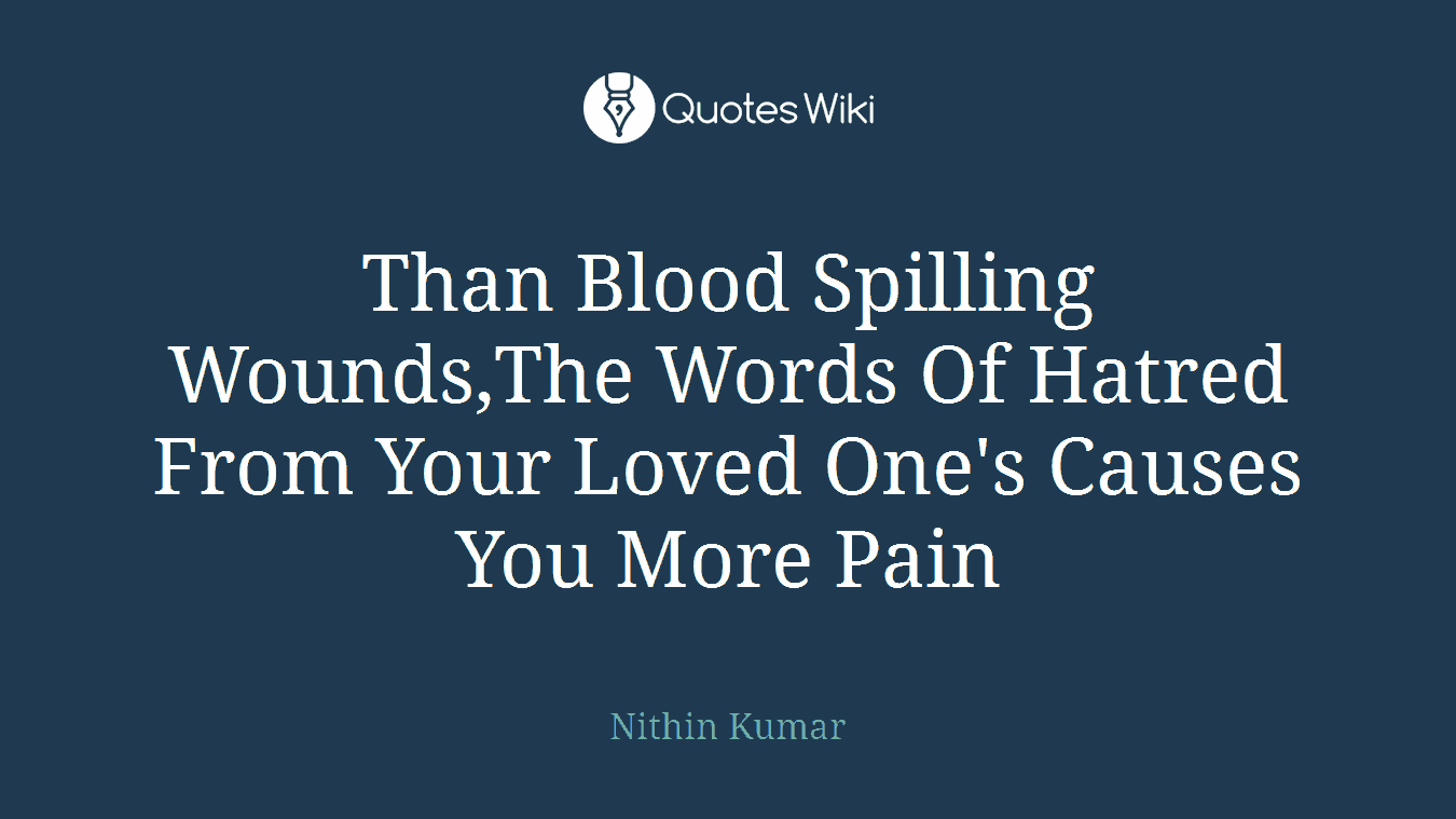 Than Blood Spilling Wounds,The Words Of Hatred From Your Loved One's Causes You More Pain