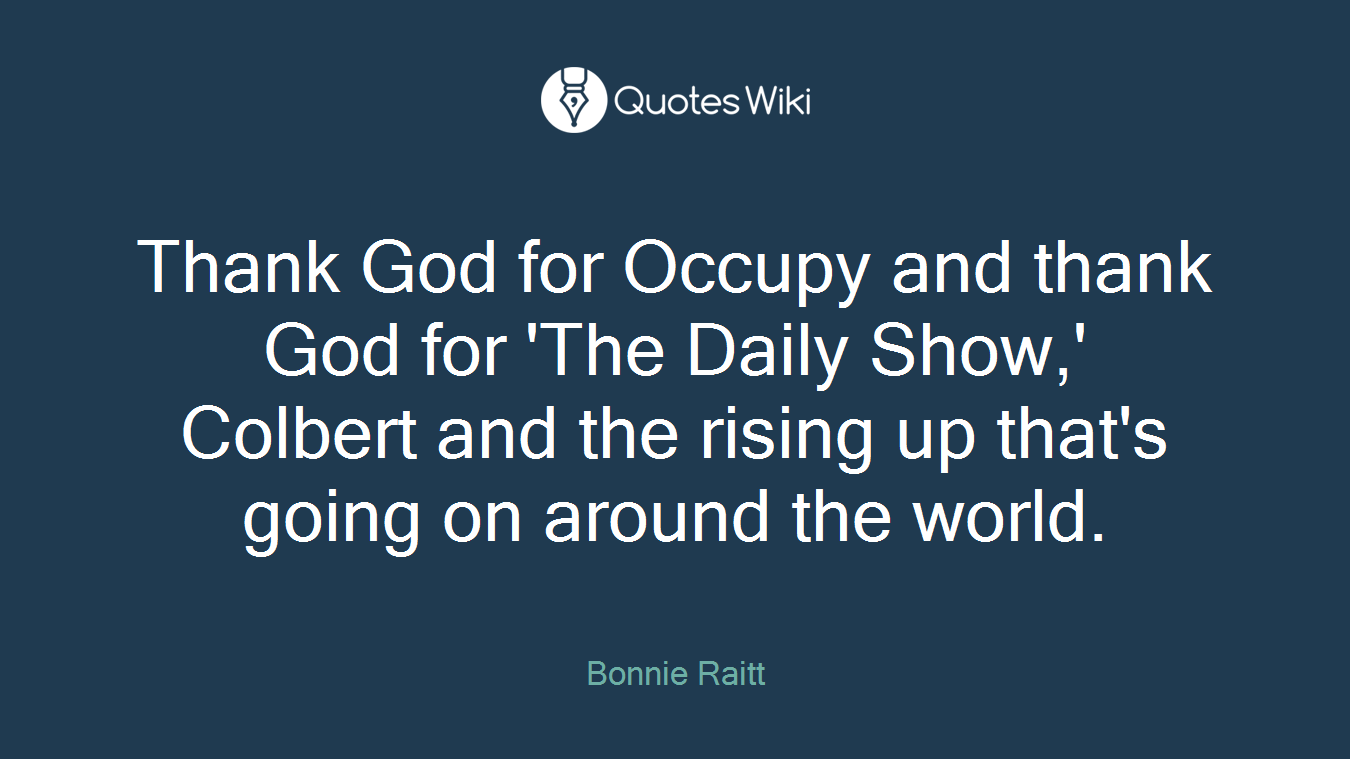 Thank God for Occupy and thank God for 'The Daily Show,' Colbert and the rising up that's going on around the world.