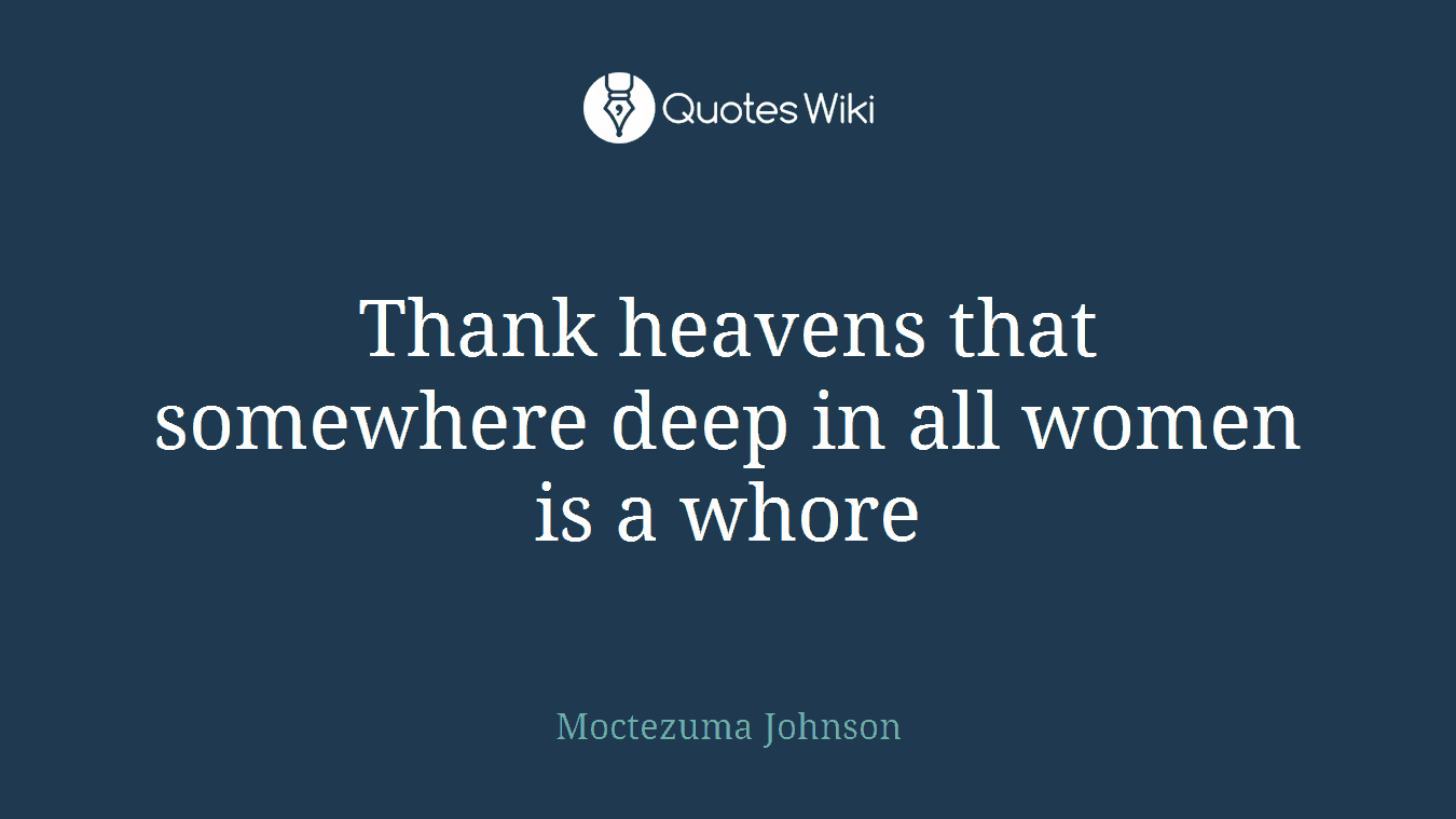 Thank heavens that somewhere deep in all women is a whore