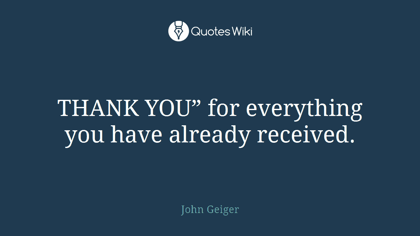 THANK YOU” for everything you have already received.