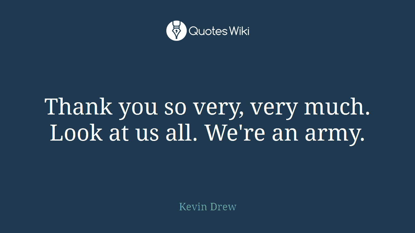 Thank you so very, very much. Look at us all. We're an army.