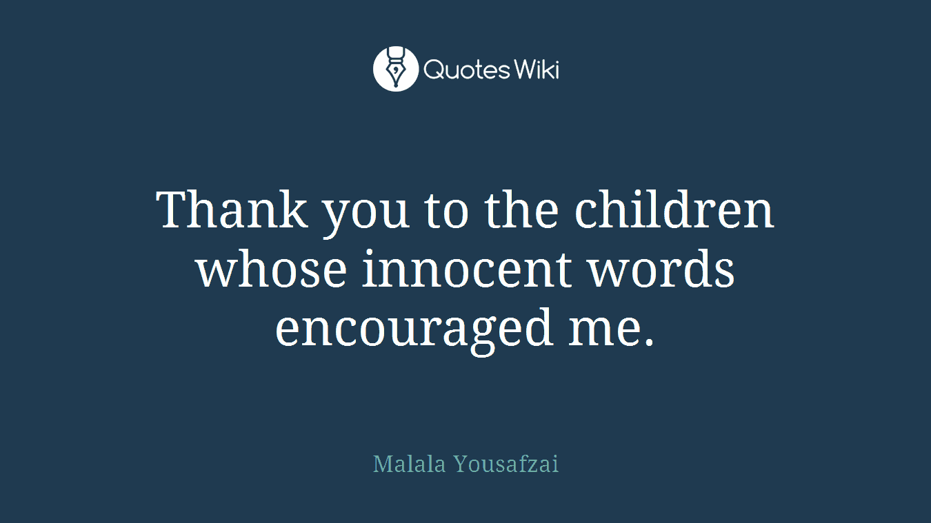 Thank you to the children whose innocent words encouraged me.
