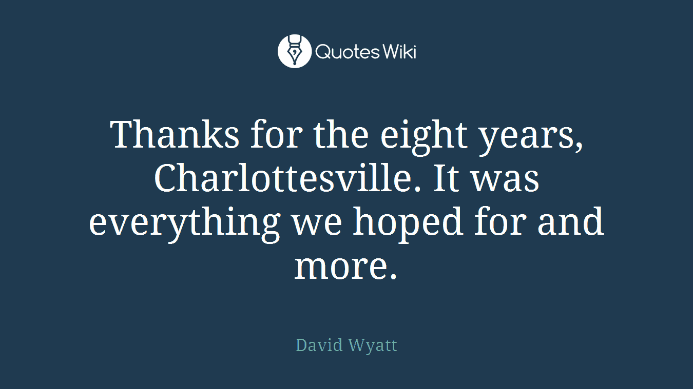 Thanks for the eight years, Charlottesville. It was everything we hoped for and more.