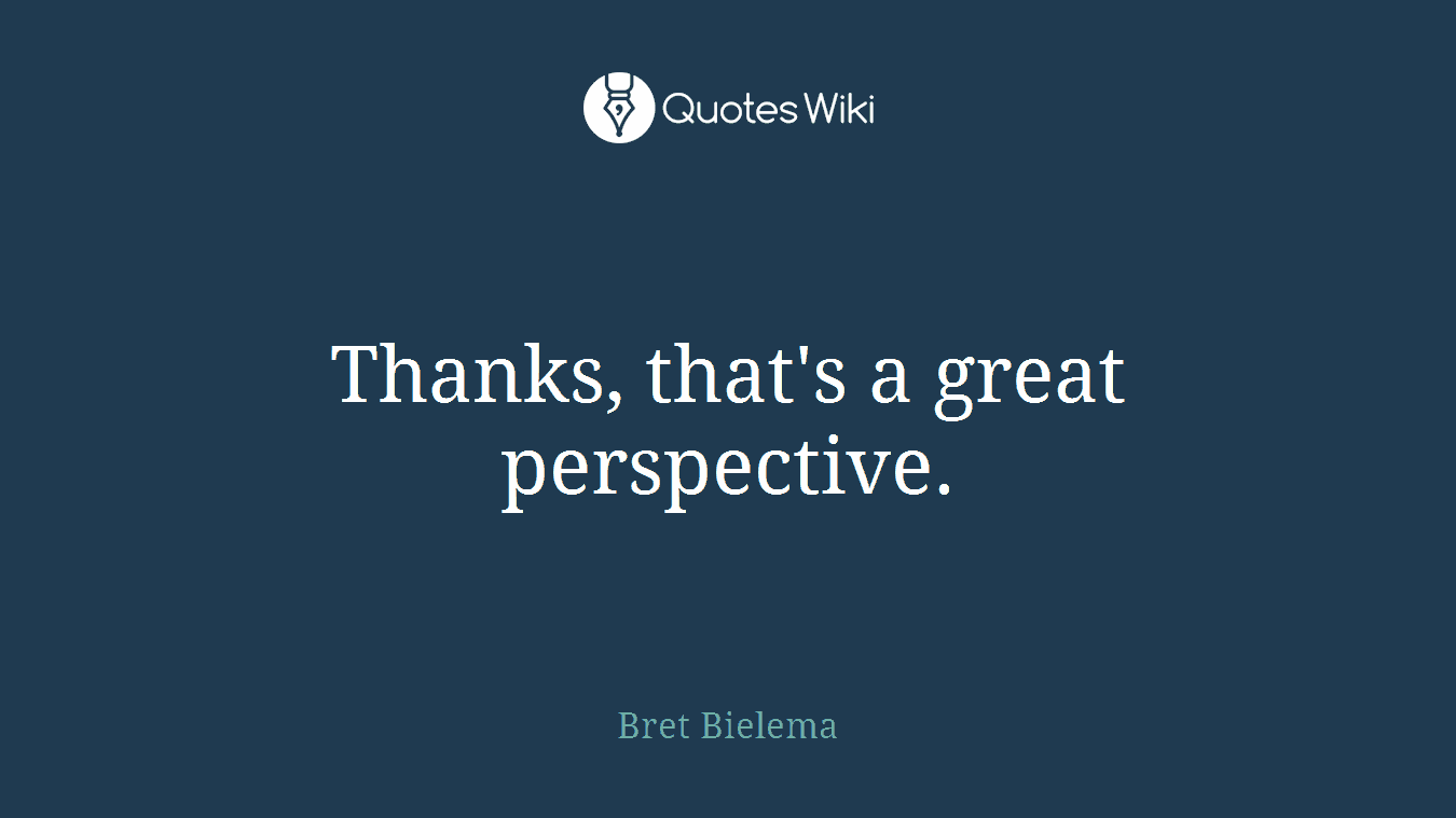 Thanks, that's a great perspective.
