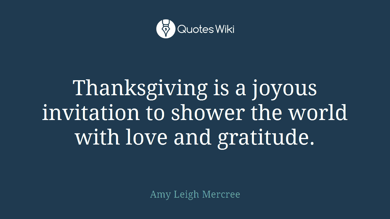 Thanksgiving is a joyous invitation to shower the world with love and gratitude.