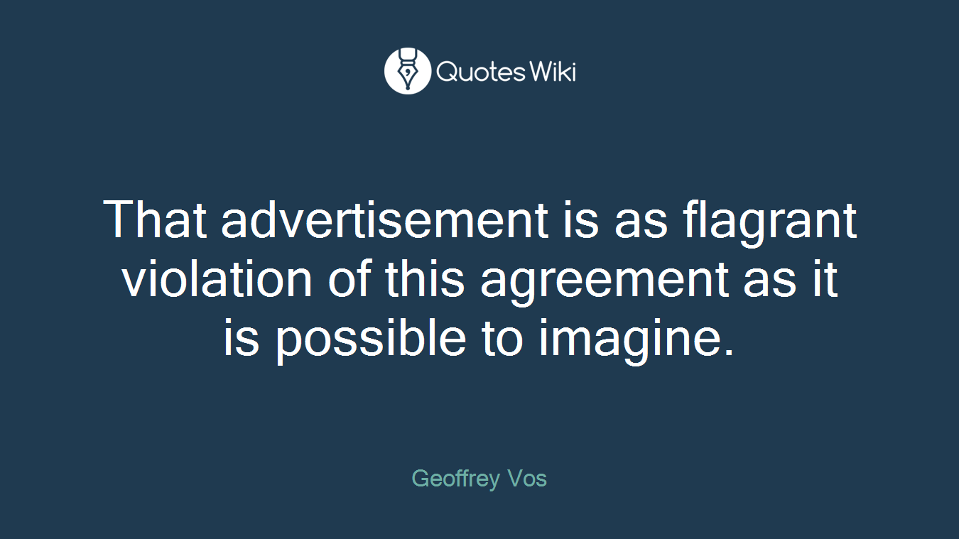 That advertisement is as flagrant violation of this agreement as it is possible to imagine.