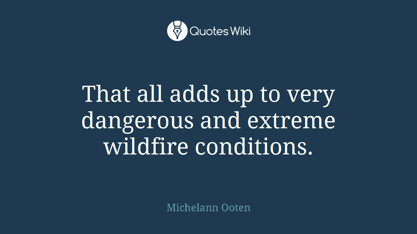 That all adds up to very dangerous and extreme wildfire conditions.