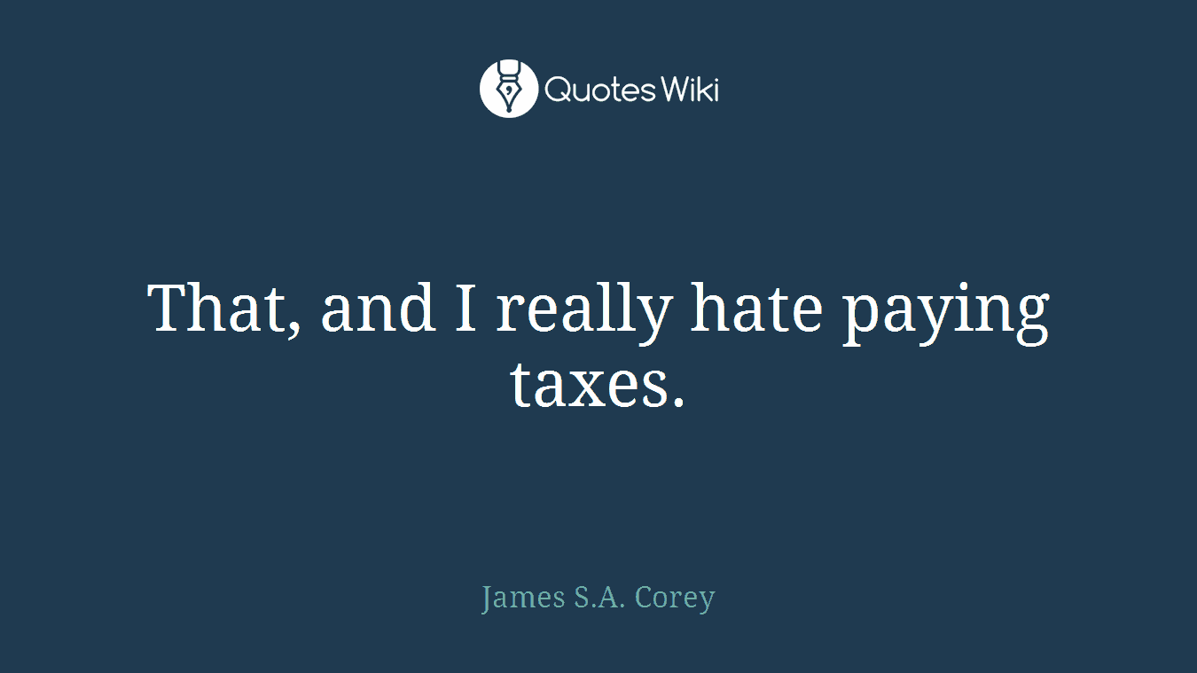 That, and I really hate paying taxes.