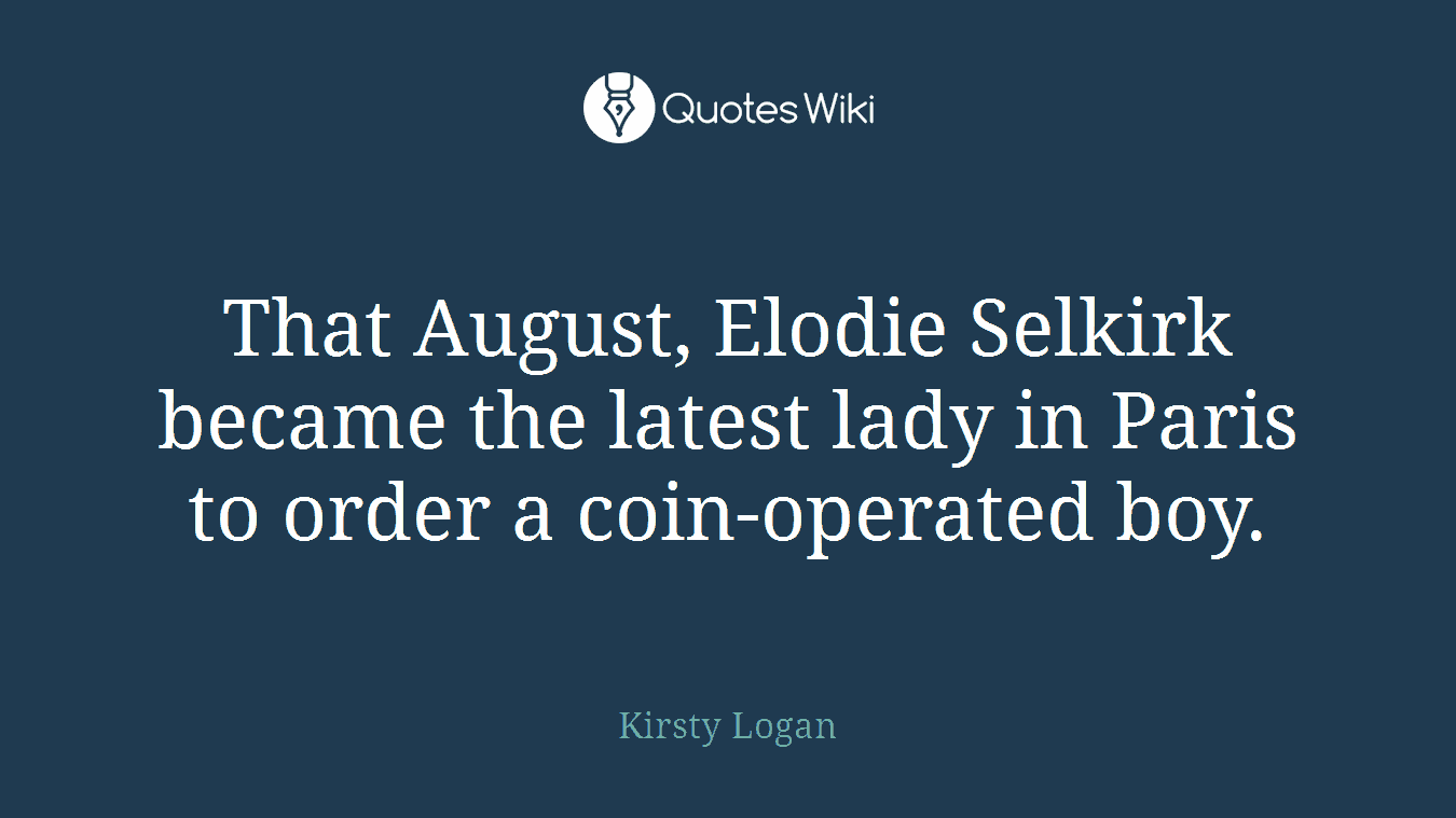 That August, Elodie Selkirk became the latest lady in Paris to order a coin-operated boy.