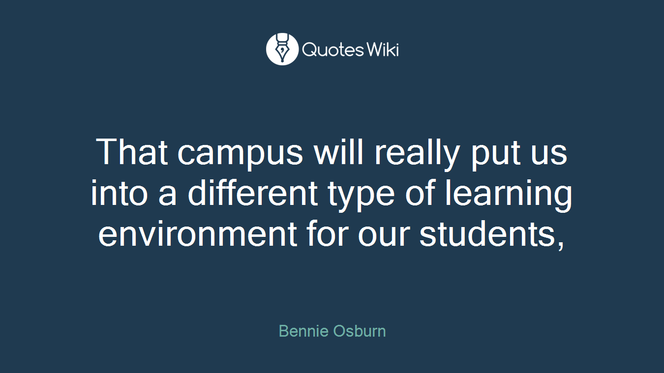That campus will really put us into a different type of learning environment for our students,