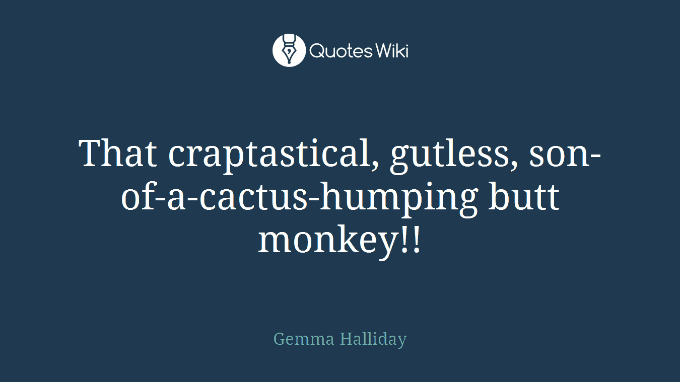 That craptastical, gutless, son-of-a-cactus-humping butt monkey!!