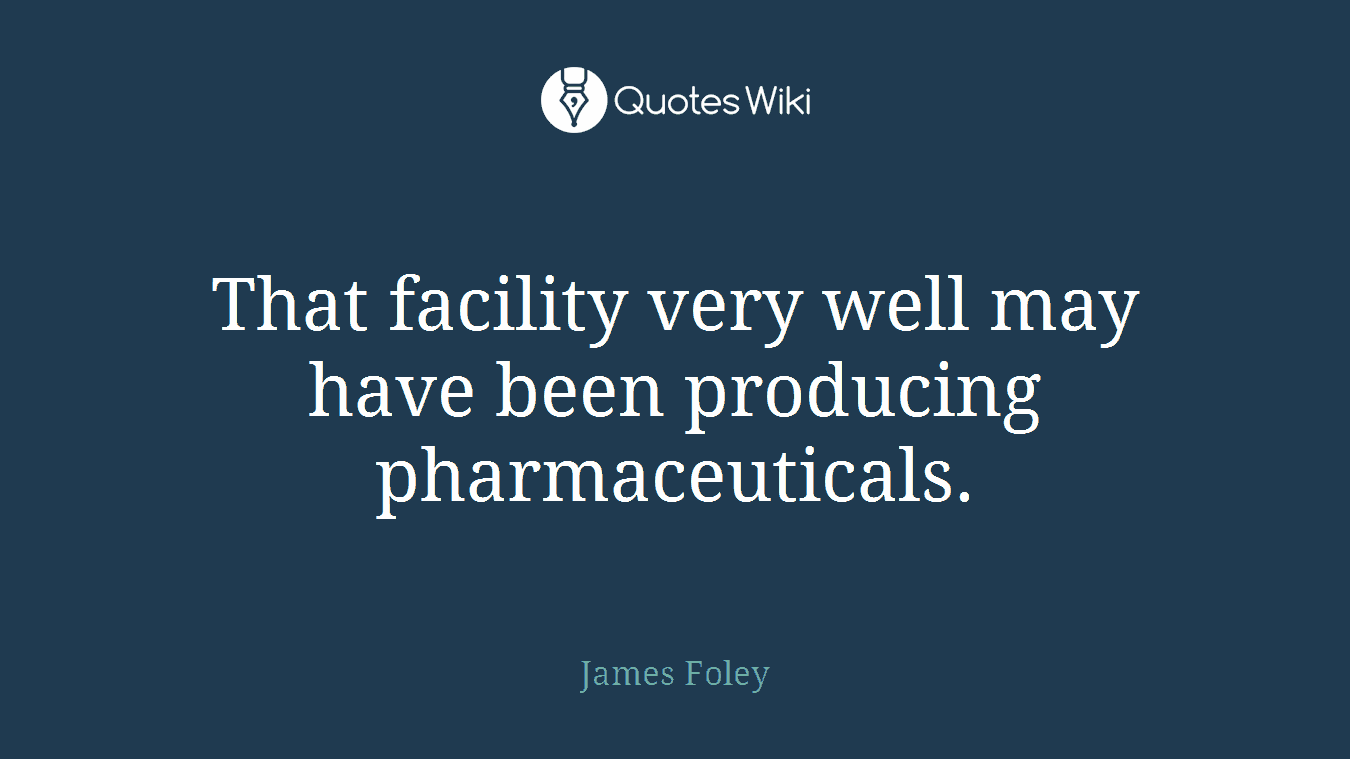 That facility very well may have been producing pharmaceuticals.